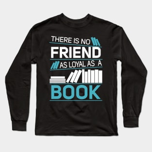 There Is No Friend As Loyal As A Book Long Sleeve T-Shirt